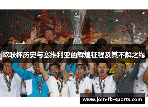 欧联杯历史与塞维利亚的辉煌征程及其不解之缘