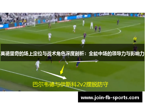 莫德里奇的场上定位与战术角色深度剖析：全能中场的领导力与影响力