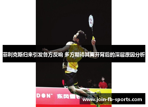 菲利克斯归来引发各方反响 多方期待其离开背后的深层原因分析