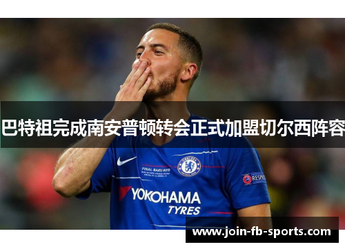 巴特祖完成南安普顿转会正式加盟切尔西阵容