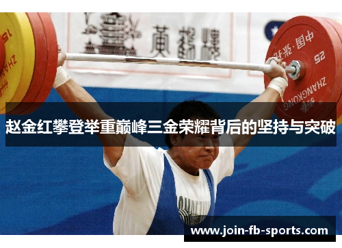 赵金红攀登举重巅峰三金荣耀背后的坚持与突破 赵金红攀登举重巅峰三金荣耀背后的坚持与突破
