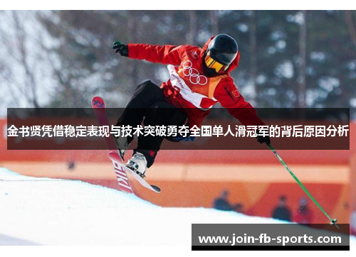 金书贤凭借稳定表现与技术突破勇夺全国单人滑冠军的背后原因分析 金书贤凭借稳定表现与技术突破勇夺全国单人滑冠军的背后原因分析